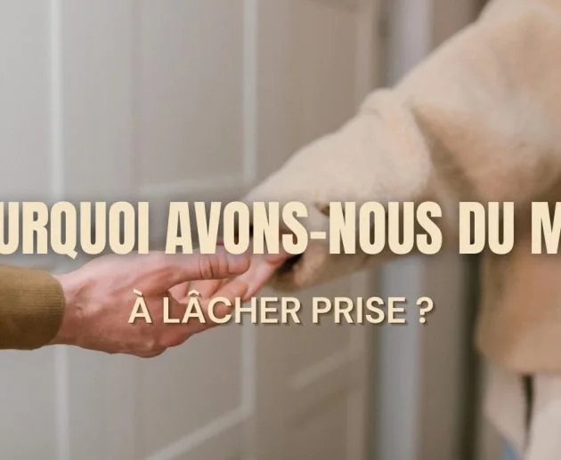 Pourquoi avons-nous du mal à lâcher prise ?