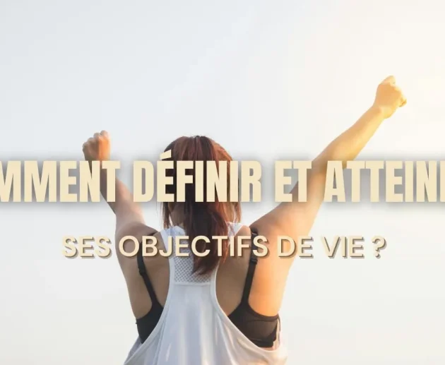 Comment définir et atteindre ses objectifs de vie ?