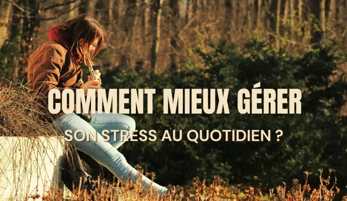 Comment mieux gérer son stress au quotidien ?