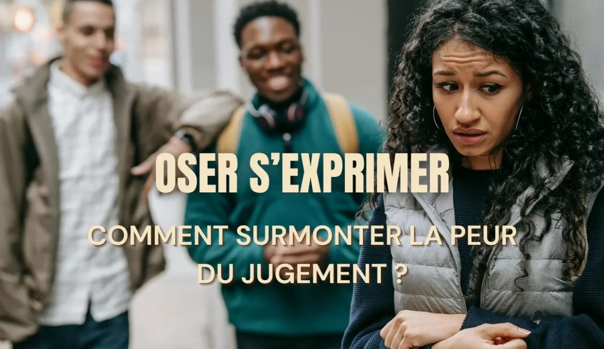 Oser s’exprimer : comment surmonter la peur du jugement ?