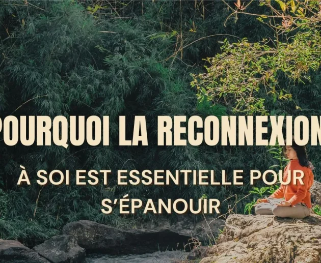 Pourquoi la reconnexion à soi est essentielle pour s’épanouir