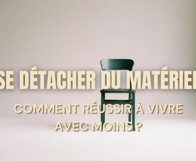Se détacher du matériel : comment réussir à vivre avec moins ?